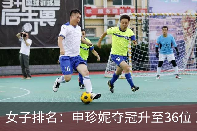 女子排名：申珍妮夺冠升至36位 王培红闯入前500