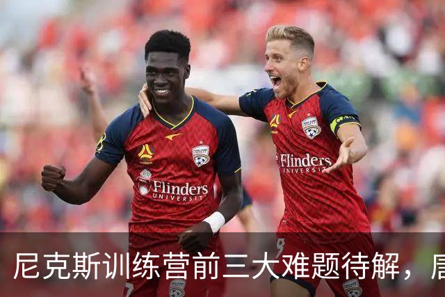 尼克斯训练营前三大难题待解，唐斯场均6800万续约谈判成关键