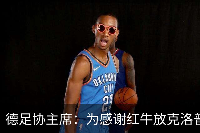 德足协主席：为感谢红牛放克洛普，我们会在莱比锡踢三场比赛