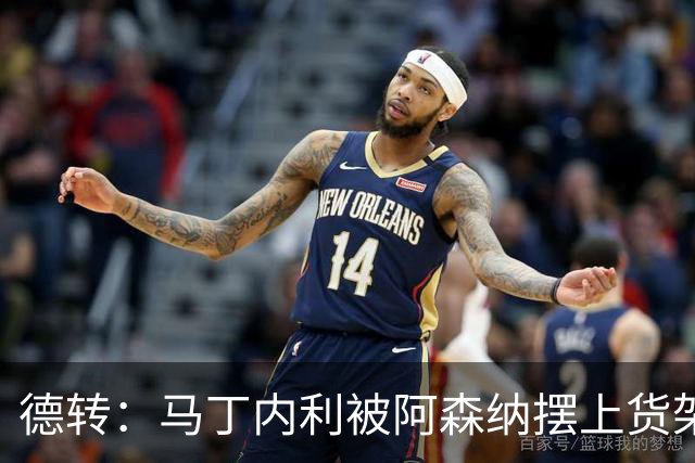 德转：马丁内利被阿森纳摆上货架，曼联、尤文、马竞有意