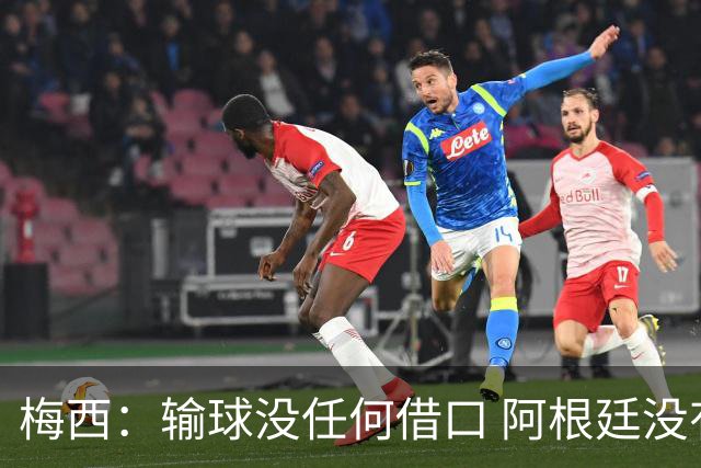 梅西：输球没任何借口 阿根廷没有以擅长的方式踢球