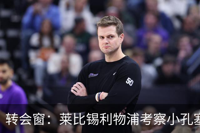 转会窗：莱比锡利物浦考察小孔塞桑，马里奥或租借加盟佛罗伦萨