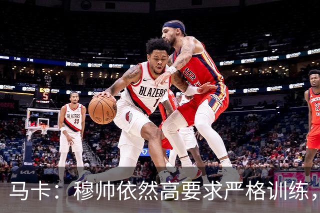马卡：穆帅依然高要求严格训练，但更加人性化了
